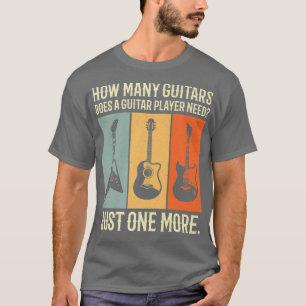 how many guitars does a guitar player need just on T-Shirt