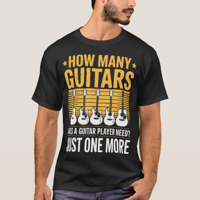 How Many Guitars Does A Guitar Player Need Just T-Shirt (Front)