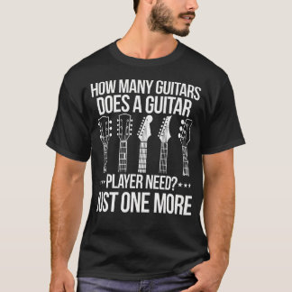 How Many Guitars Does A Guitar Player Need T-Shirt