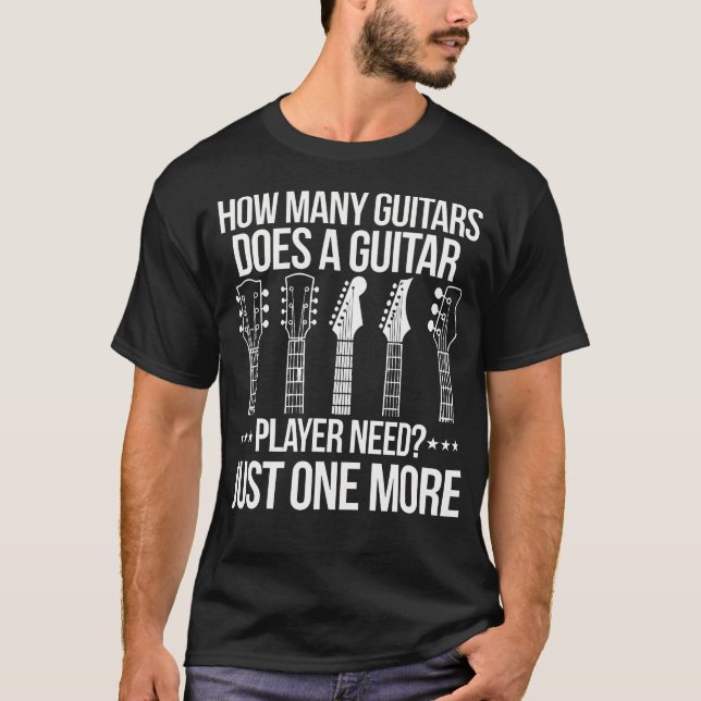 How Many Guitars Does A Guitar Player Need T-Shirt (Front)