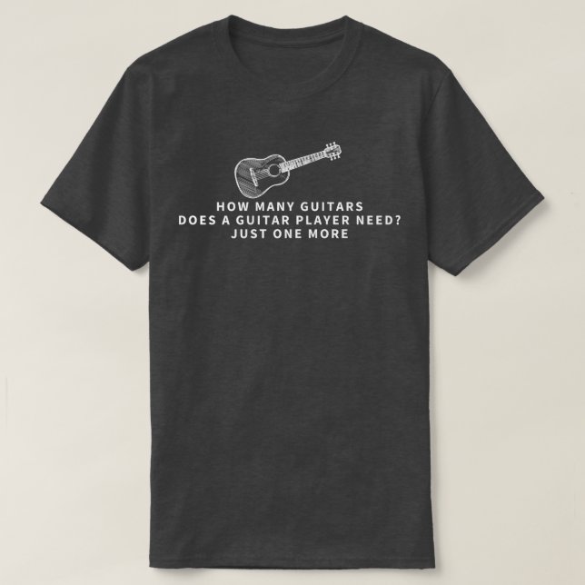 How Many Guitars Does A Guitar Player NeedFunny Gu T-Shirt (Design Front)