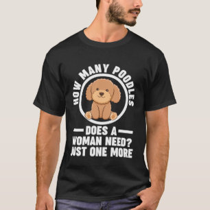 how many poodles does a woman need just one more p T-Shirt