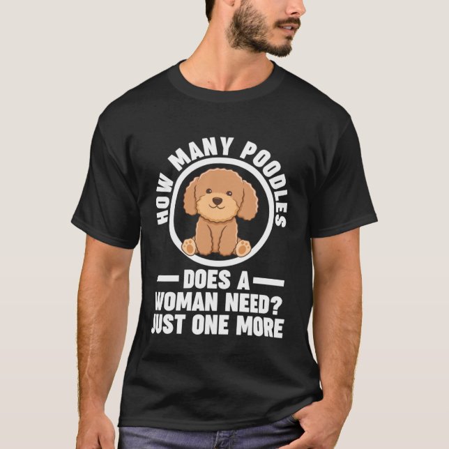 how many poodles does a woman need just one more p T-Shirt (Front)
