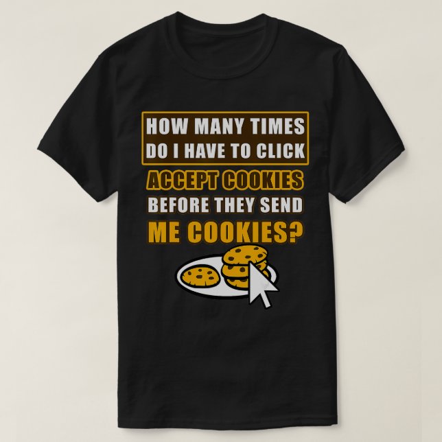 How Many Times Do I Have To Click Accept Cookies O T-Shirt (Design Front)