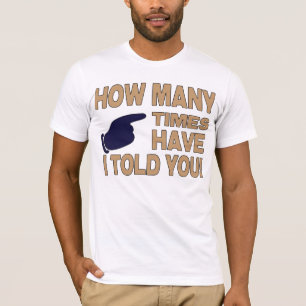 How Many Times Have I Told You T-Shirt