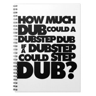 How Much Dubstep? Spiral Notebook