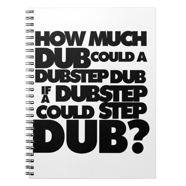 How Much Dubstep? Spiral Notebook (Front)