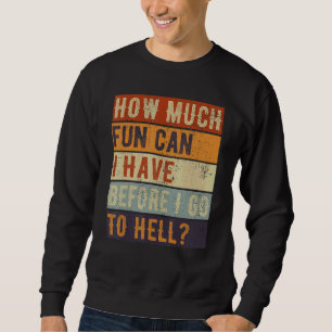How Much Fun Can I Have Before I Go To Hell Sarcas Sweatshirt