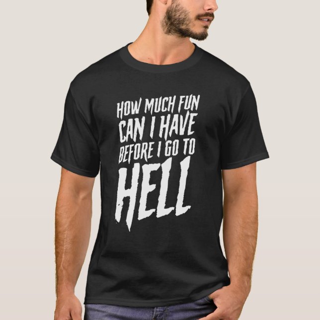 How Much Fun Can I Have Before I Go To Hell T-Shirt (Front)