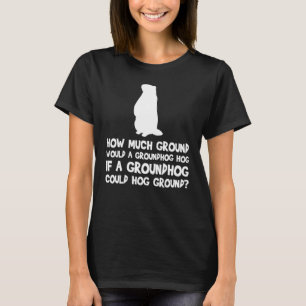 How Much Ground Would A Groundhog Hog Tongue Twist T-Shirt