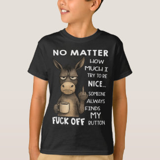 How Much I Try to Be Nice Someone Finds My T-Shirt