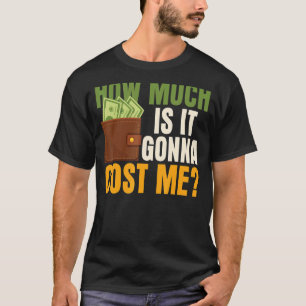 How Much Is It Gonna Cost Me Father's Day Dad Fath T-Shirt