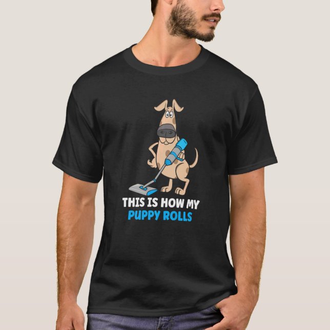 How my Puppy rolls Vacuum Cleaner for dog   1 T-Shirt (Front)