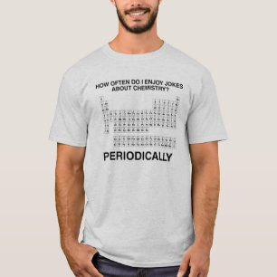 How often do I enjoy jokes about chemistry? T-Shirt