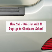 How Sad - Kids run wild &Dogs go to Obedience S... Bumper Sticker (On Car)