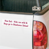 How Sad - Kids run wild &Dogs go to Obedience S... Bumper Sticker (On Truck)