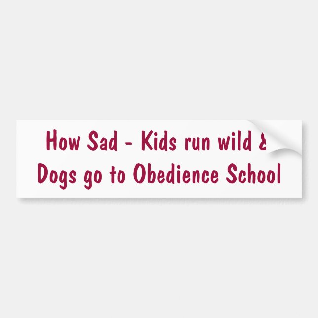 How Sad - Kids run wild &Dogs go to Obedience S... Bumper Sticker (Front)