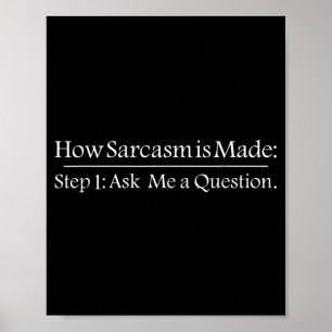 How Sarcastic Is Made Step 1 Ask Me A Question Fun Poster