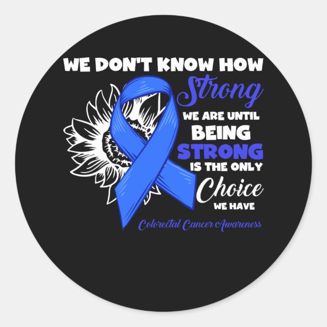 How Strong Colourectal Cancer Being Strong Is The  Classic Round Sticker (Front)