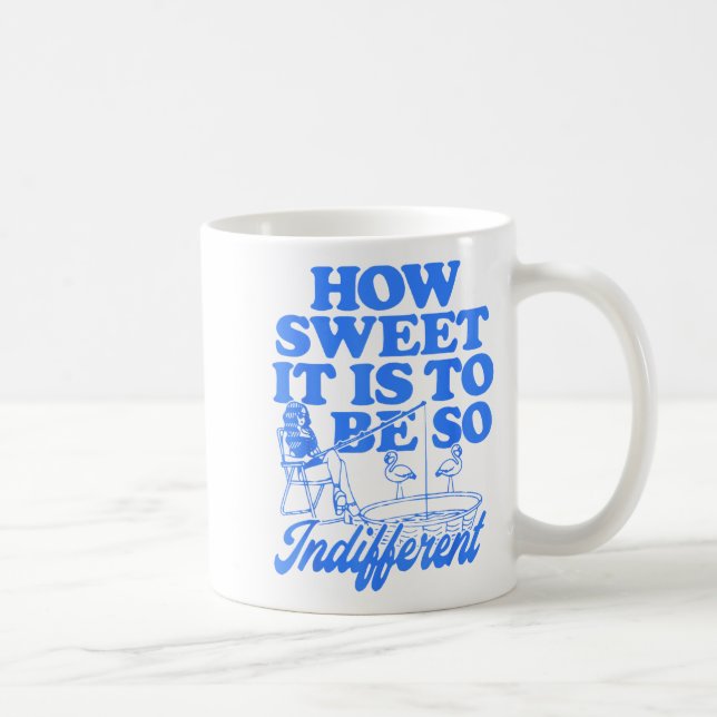 How Sweet It Is To Be So Indifferent  Coffee Mug (Right)