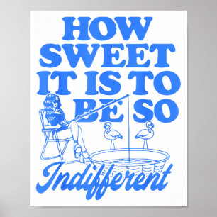 How Sweet It Is To Be So Indifferent  Poster
