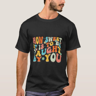 How Sweet It Is To Be Taught By You Funny Retro Te T-Shirt