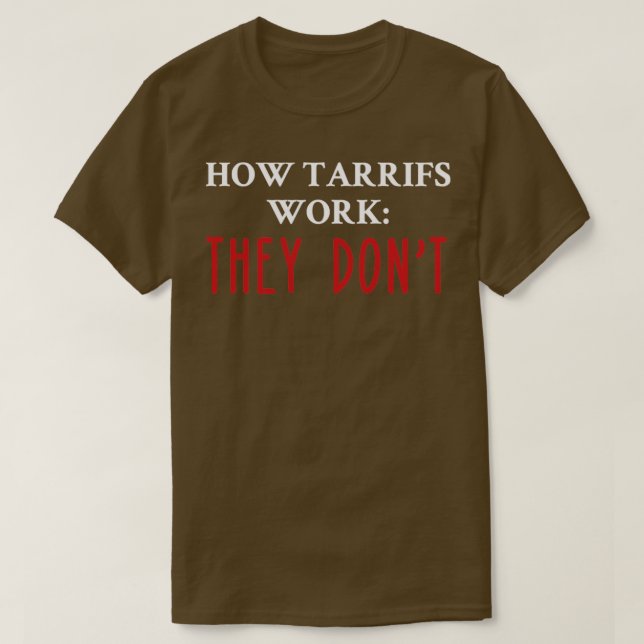 How Tariffs Work They Dont T-Shirt (Design Front)