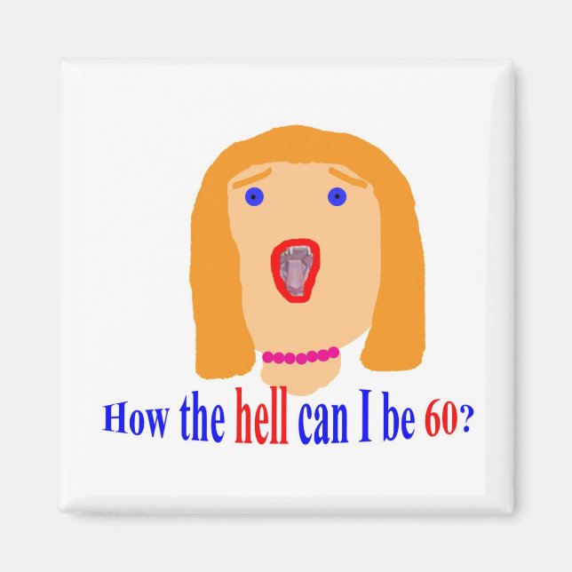 How the hell can I be 60? Magnet (Front)