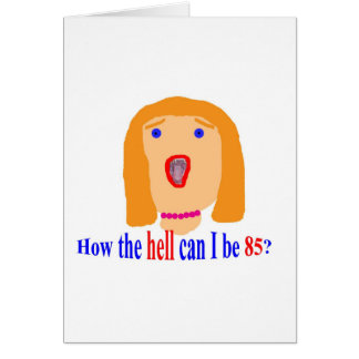 How the hell can I be 85?
