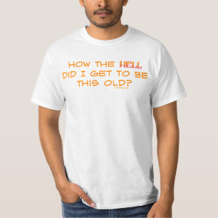 How the hell did I get this old? T-Shirt