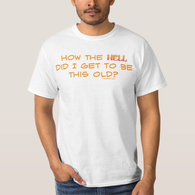 How the hell did I get this old? T-Shirt (Front)