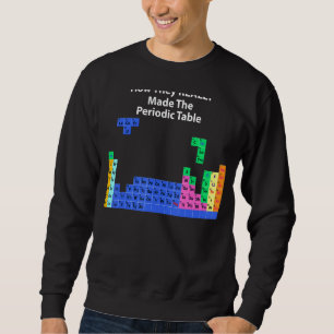 How They Really Made The Periodic Table Sweatshirt