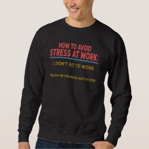 How To Avoid Stress At Work 1  Don't Go To Work    Sweatshirt