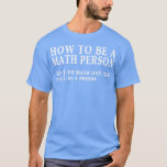 How To Be A Math Person Mathematics T-Shirt<br><div class="desc">How To Be A Math Person Mathematics .</div>