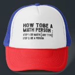 How To Be A Math Person - Teacher Mathematics Prof Trucker Hat<br><div class="desc">This is the best novelty gift or hilarious present idea to all math teachers,  professors,  educators,  tutors,  students,  principals,  mathematicians,  geeks,  nerds,  or anyone in your family or friends who really loves mathematics and numbers.</div>