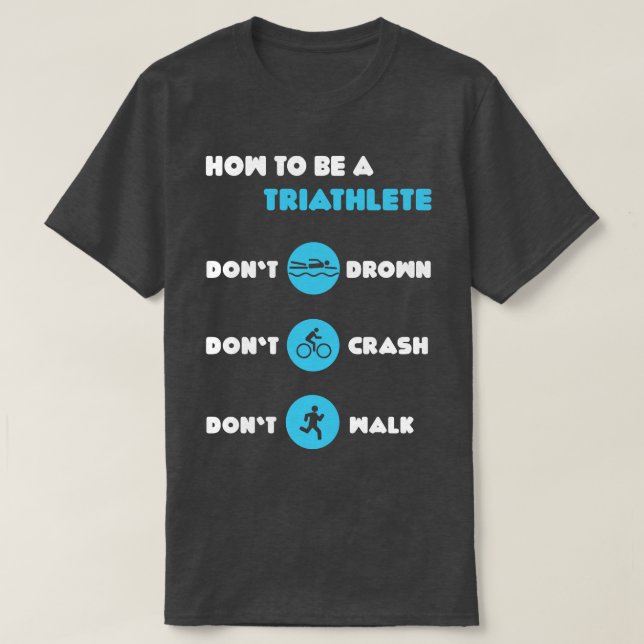 How To Be A Triathlete Funny Triathlon Triathlete  T-Shirt (Design Front)