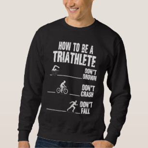 How To Be A Triathlete  Triathlon Runner Running Sweatshirt