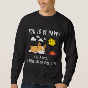 How To Be Happy Be A Corgi Sweatshirt