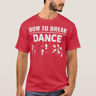 How To Break Dance Breakdance Break Dancer Breakda T-Shirt