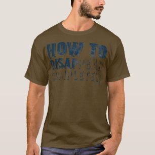 How To Disappear Completely T-Shirt