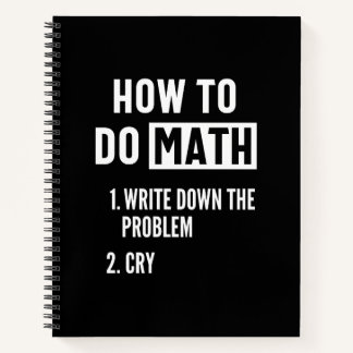 "How to do math. 1. Write down the problem 2. Cry" Notebook