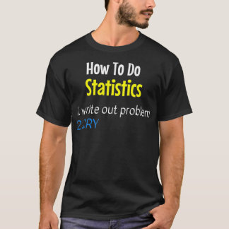 How To Do Statistics Write Out Problem Cry Funny  T-Shirt