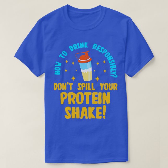 How to Drink Responsibly Dont Spill You Protein Sh T-Shirt (Design Front)