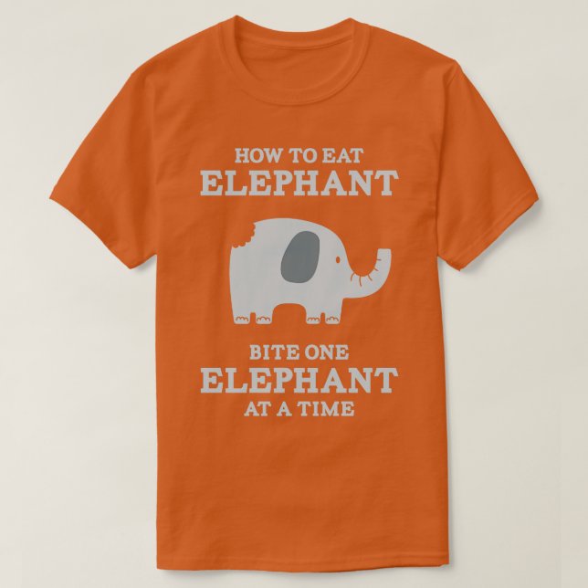 How to Eat Elephant Bite One Elephant at a Time T-Shirt (Design Front)