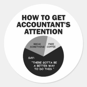How To Get Accountant's Attention Break Something Classic Round Sticker