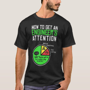 How To Get An Engineers Attention Engineering Scie T-Shirt