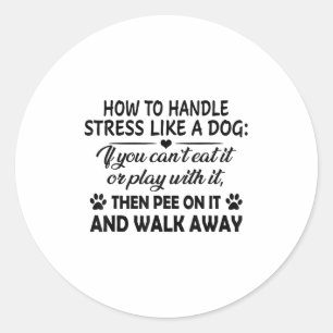 How To Handle Stress Like A Dog If You Can’t Eat I Classic Round Sticker
