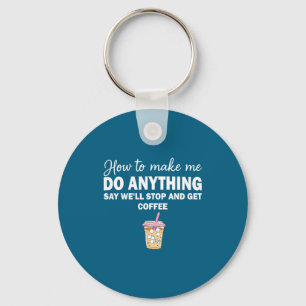 How To Make Me Do Anything Say We'll Stop And Get  Key Ring