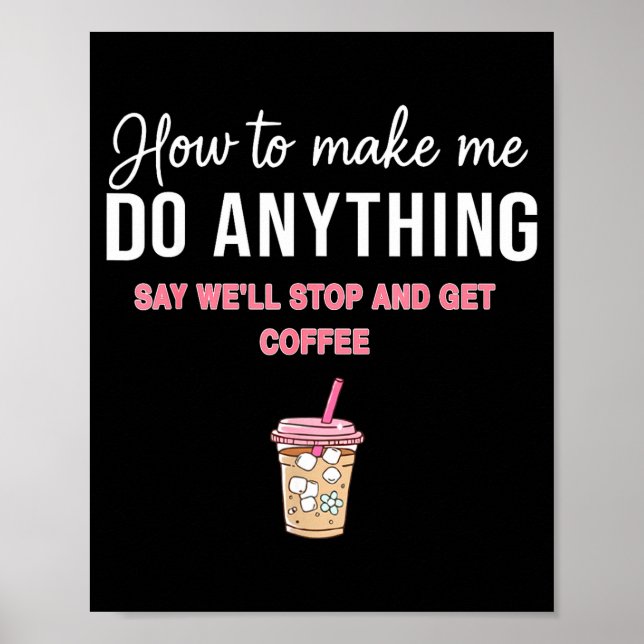 How To Make Me Do Anything Say We'll Stop And Get  Poster (Front)