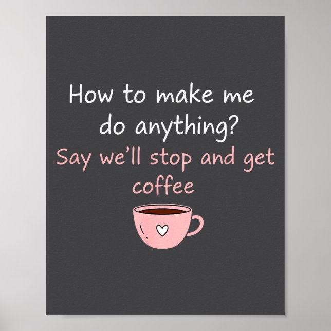 How To Make Me Do Anything Say We'll Stop And Get  Poster (Front)